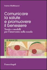 Comunicare la salute e promuovere il benessere. Teorie e modelli per l'intervento nella scuola - Librerie.coop