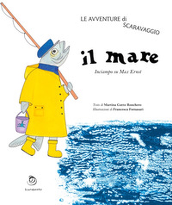 Le avventure di Scaravaggio, Il mare. Inciampo su Max Ernst - Librerie.coop Le avventure di Scaravaggio, Il mare. Inciampo su Max Ernst - Librerie.coop