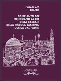 Compianto dei mendicanti arabi della casba e della piccola Yasmina uccisa dal padre. Testo francese a fronte - Librerie.coop