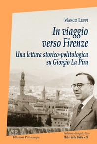 In viaggio verso Firenze. Una lettura storico-politologica su Giorgio La Pira - Librerie.coop In viaggio verso Firenze. Una lettura storico-politologica su Giorgio La Pira - Librerie.coop