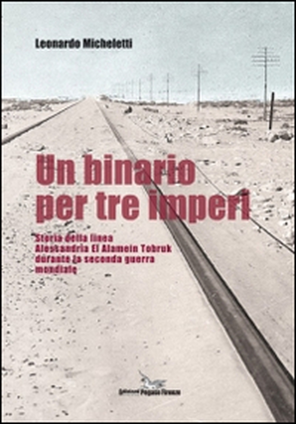 Un binario per tre imperi. Storia della linea Alessandria El Alamein Tobruk durante la seconda guerra mondiale - Librerie.coop Un binario per tre imperi. Storia della linea Alessandria El Alamein Tobruk durante la seconda guerra mondiale - Librerie.coop