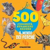Il mondo dei perché. 500 curiosità, stranezze, record - Librerie.coop
