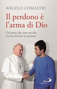 Il perdono è l'arma di Dio. Un'arma che non uccide ma fa rivivere le persone - Librerie.coop