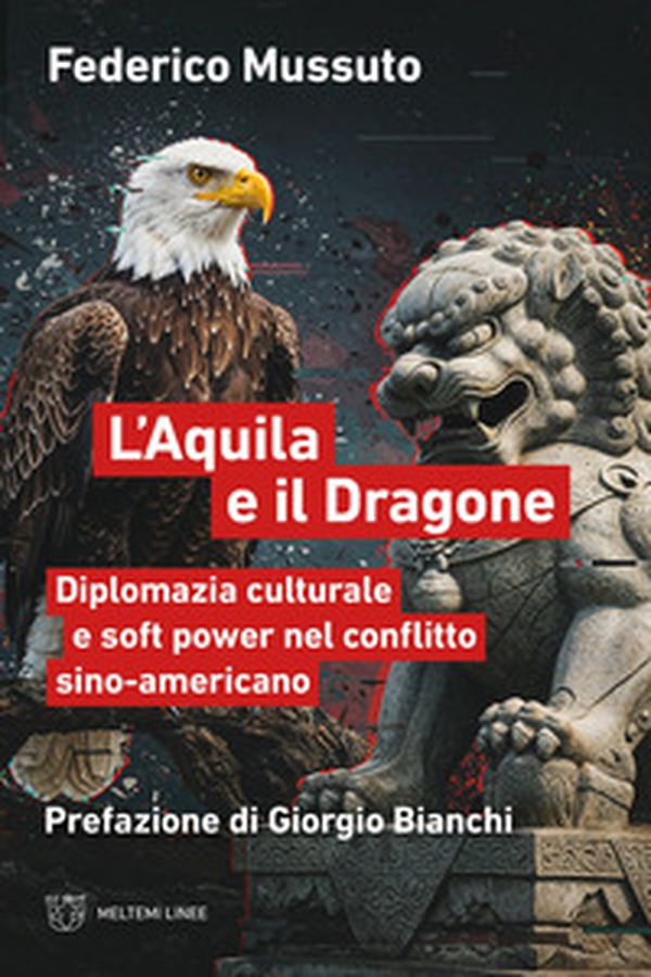 L'aquila e il dragone. Diplomazia culturale e soft power nel conflitto sino-americano - Librerie.coop L'aquila e il dragone. Diplomazia culturale e soft power nel conflitto sino-americano - Librerie.coop