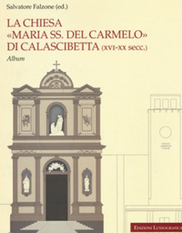 La chiesa «Maria SS. del Carmelo» di Calascibetta (XVI-XX secc.). Album - Librerie.coop La chiesa «Maria SS. del Carmelo» di Calascibetta (XVI-XX secc.). Album - Librerie.coop