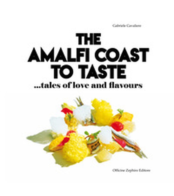 The Amalfi Coast to taste. Tales of love and flavours - Librerie.coop The Amalfi Coast to taste. Tales of love and flavours - Librerie.coop