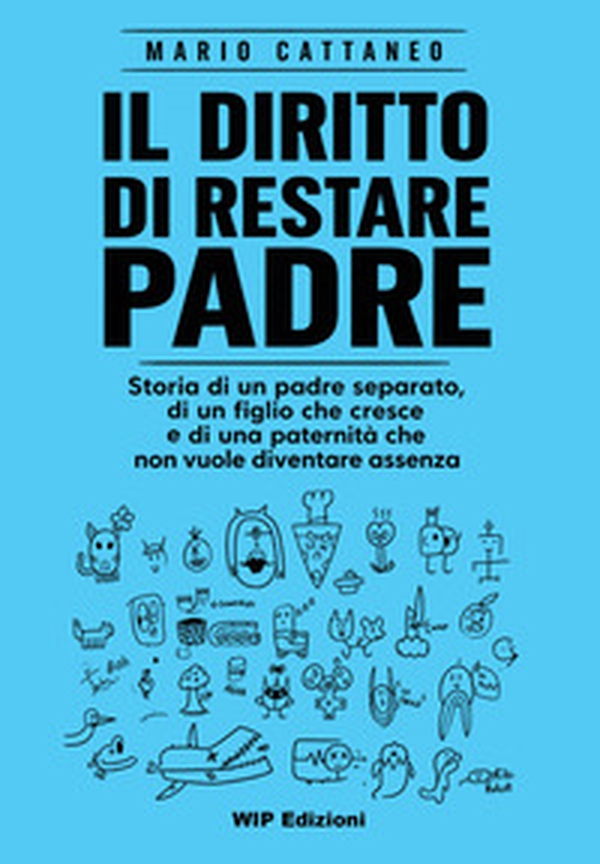 Il diritto di restare padre. Storia di un padre separato, di un figlio che cresce e di una paternità che non vuole diventare assenza - Librerie.coop