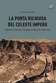 La porta richiusa del celeste impero. Matteo Ricci e l'avventura missionaria in Cina tra XVI e XVIII secolo - Librerie.coop