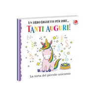 Tanti auguri. La torta del piccolo unicorno - Librerie.coop Tanti auguri. La torta del piccolo unicorno - Librerie.coop