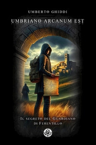 Umbriano arcanum est. Il segreto del guardiano di Ferentillo - Librerie.coop