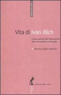 Vita di Ivan Illich. Il pensatore del Novecento più necessario e attuale - Librerie.coop