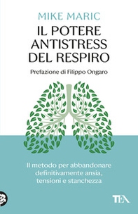 Il potere antistress del respiro. Il metodo per abbandonare definitivamente ansia, tensioni e stanchezza - Librerie.coop