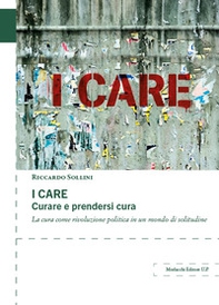 I care. Curare e prendersi cura. La cura come rivoluzione politica in un mondo di solitudine - Librerie.coop