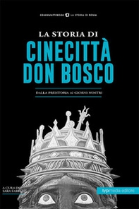 La storia di Cinecittà Don Bosco. Dalla preistoria ai giorni nostri - Librerie.coop