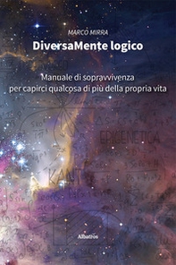 DiversaMente Logico. Manuale di sopravvivenza per capirci qualcosa di più della nostra vita - Librerie.coop