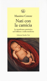 Nati con la camicia. La membrana amniotica nel folklore e nella medicina - Librerie.coop