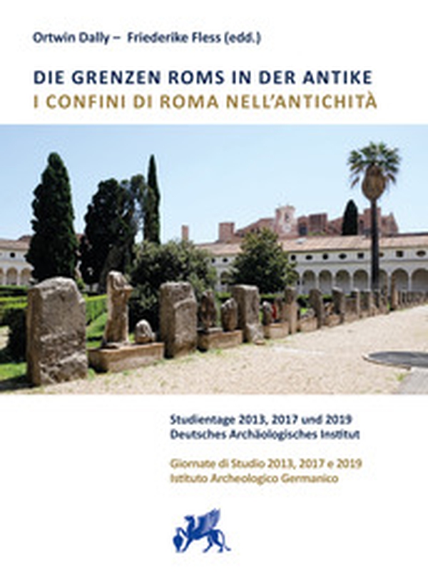 I confini di Roma nell'antichità. Giornate di Studio 2013, 2017 e 2019 Istituto Archeologico Germanico - Librerie.coop I confini di Roma nell'antichità. Giornate di Studio 2013, 2017 e 2019 Istituto Archeologico Germanico - Librerie.coop