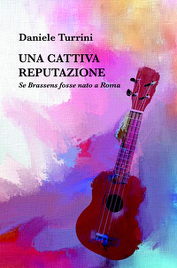 Una cattiva reputazione. Se Brassens fosse nato a Roma - Librerie.coop Una cattiva reputazione. Se Brassens fosse nato a Roma - Librerie.coop