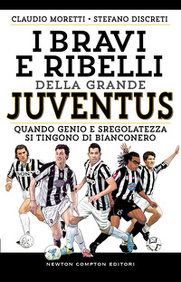 I bravi e ribelli della grande Juventus. Quando genio e sregolatezza si tingono di bianconero - Librerie.coop I bravi e ribelli della grande Juventus. Quando genio e sregolatezza si tingono di bianconero - Librerie.coop