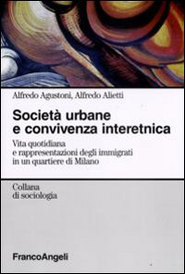 Società urbane e convivenza interetnica. Vita quotidiana e rappresentazioni degli immigrati in un quartiere di Milano - Librerie.coop Società urbane e convivenza interetnica. Vita quotidiana e rappresentazioni degli immigrati in un quartiere di Milano - Librerie.coop
