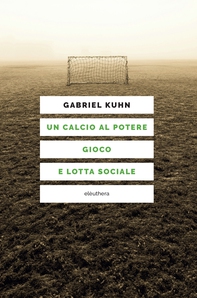 Un calcio al potere. Gioco e lotta sociale - Librerie.coop