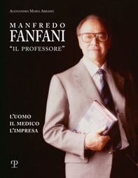 Manfredo Fanfani «il professore». L'uomo, il medico, l'impresa - Librerie.coop