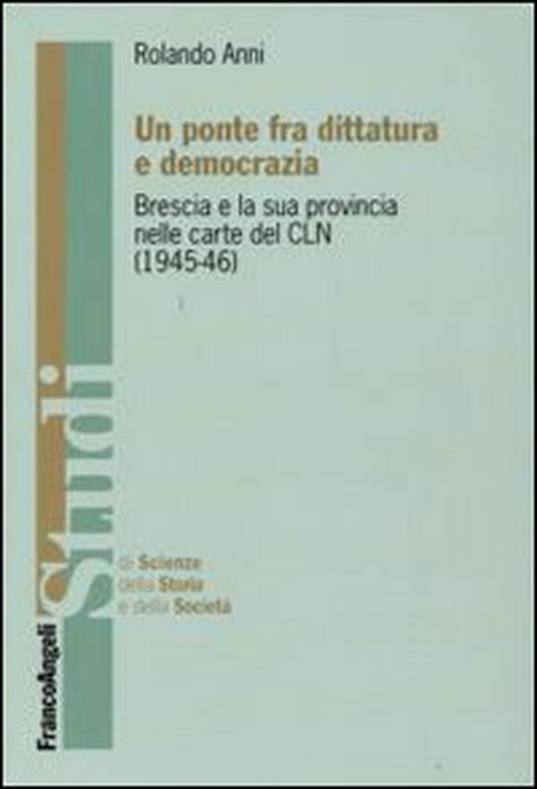 Un ponte fra dittatura e democrazia. Brescia e la sua provincia nelle carte del CLN (1945-1946) - Librerie.coop Un ponte fra dittatura e democrazia. Brescia e la sua provincia nelle carte del CLN (1945-1946) - Librerie.coop