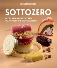 Sottozero. Il gelato in pasticceria tra nuove forme, tecniche, ricette - Librerie.coop