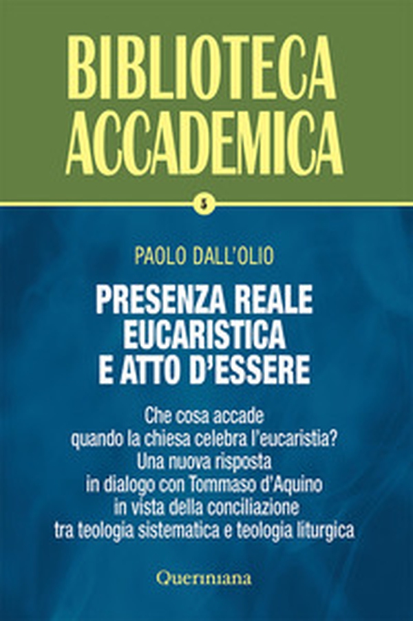 Presenza reale eucaristica e atto d'essere. Che cosa accade quando la chiesa celebra l'eucaristia? Una nuova risposta in dialogo con Tommaso d'Aquino in vista della conciliazione tra teologia sistematica e teologia liturgica - Librerie.coop