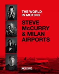 Steve McCurry & Milan airports. The world in motion. Ediz. italiana e inglese - Librerie.coop