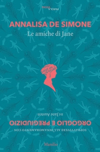 Le amiche di Jane. Sopravvivere all'innamoramento con «Orgoglio e pregiudizio» di Jane Austen - Librerie.coop