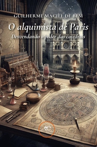 O alquimista de Paris. Desvendando o poder das catedrais - Librerie.coop