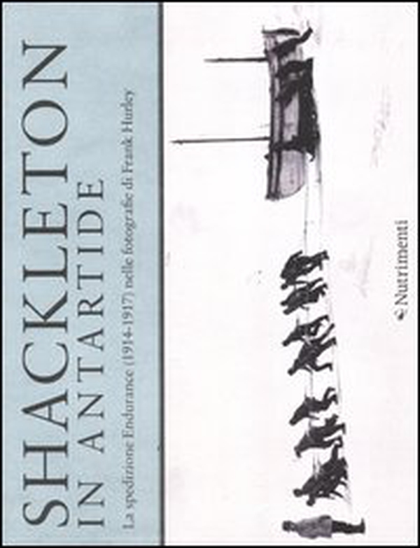 Shackleton in Antartide. La spedizione Endurance (1914-1917) nelle fotografie di Frank Hurley - Librerie.coop Shackleton in Antartide. La spedizione Endurance (1914-1917) nelle fotografie di Frank Hurley - Librerie.coop
