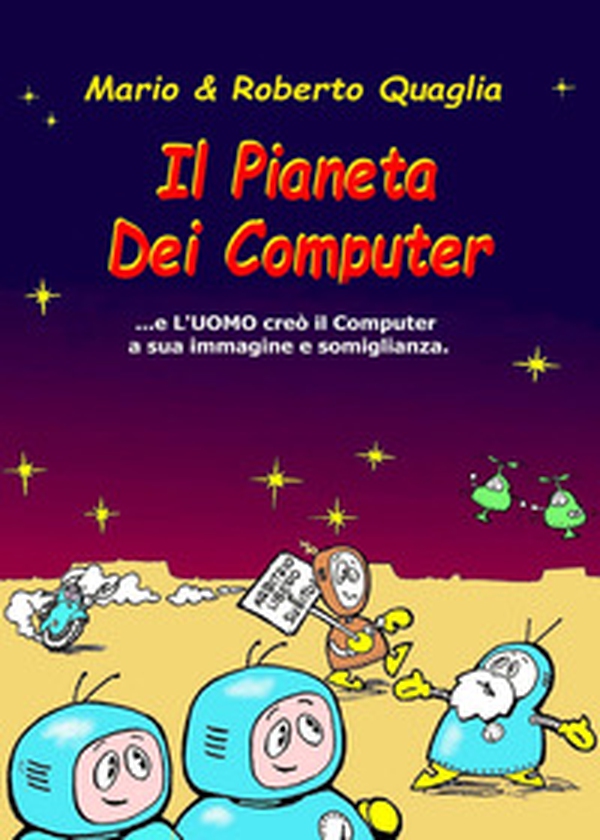 Il pianeta dei computer. E l'uomo creò il computer a sua immagine e somiglianza - Librerie.coop Il pianeta dei computer. E l'uomo creò il computer a sua immagine e somiglianza - Librerie.coop