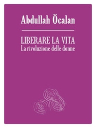 Liberare la vita. La rivoluzione delle donne - Librerie.coop