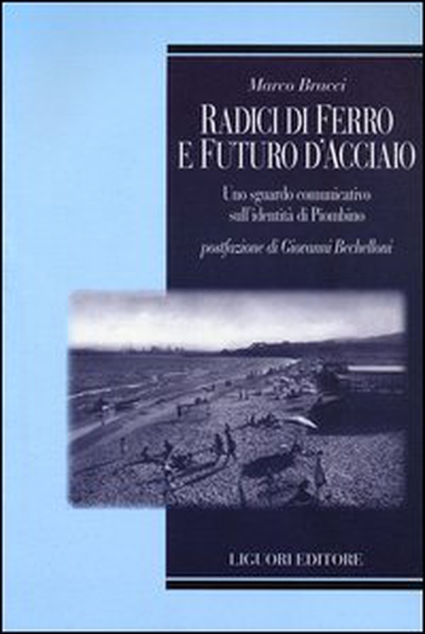 Radici di ferro e futuro d'acciaio. Uno sguardo comunicativo sull'identità di Piombino - Librerie.coop Radici di ferro e futuro d'acciaio. Uno sguardo comunicativo sull'identità di Piombino - Librerie.coop