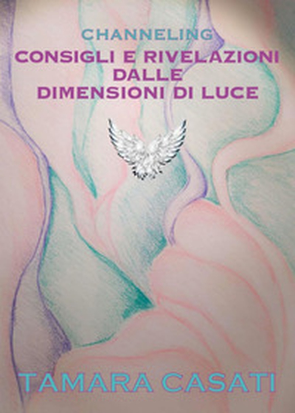 Channeling. Consigli e rivelazioni dalle dimensioni di luce - Librerie.coop Channeling. Consigli e rivelazioni dalle dimensioni di luce - Librerie.coop