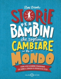 Storie per bambini che vogliono cambiare il mondo. Storie vere di bambini straordinari che hanno il coraggio di credere in se stessi - Librerie.coop