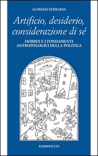 Artificio, desiderio, considerazione di sé. Hobbes e i fondamenti antropologici della politica - Librerie.coop