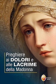 Preghiere ai dolori e alle lacrime della Madonna - Librerie.coop