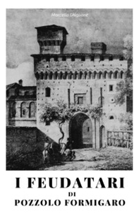 I feudatari di Pozzolo Formigaro. La storia dei feudatari succedutisi alla guida di Pozzolo Formigaro dal XV al XVIII secolo - Librerie.coop