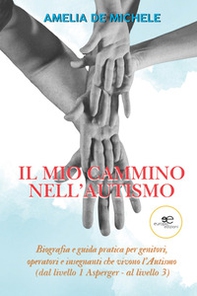 Il mio cammino nell'autismo. Biografia e guida pratica per genitori, operatori e insegnanti che vivono l'Autismo (dal livello 1 Asperger - al livello 3) - Librerie.coop