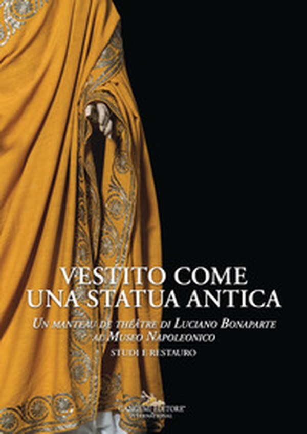 Vestito come una statua antica. Un «manteau de théâtre» di Luciano Bonaparte al Museo Napoleonico. Studi e Restauro - Librerie.coop