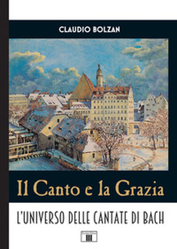 Il canto e la grazia. L'universo delle cantate di Bach - Librerie.coop Il canto e la grazia. L'universo delle cantate di Bach - Librerie.coop