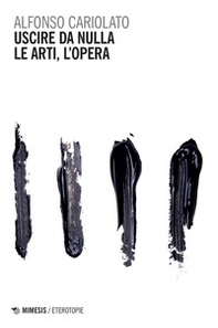 Uscire da nulla. Le arti, l'opera - Librerie.coop