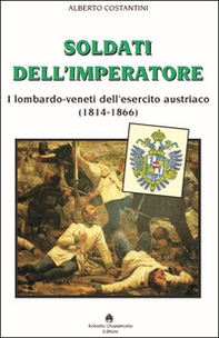 Soldati dell'imperatore. I lombardo-veneti dell'esercito austriaco (1814-1866) - Librerie.coop