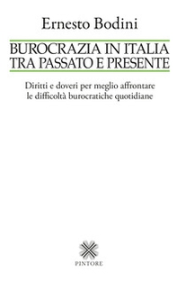 Burocrazia in Italia tra passato e presente. Diritti e doveri per meglio affrontare le difficoltà burocratiche quotidiane - Librerie.coop