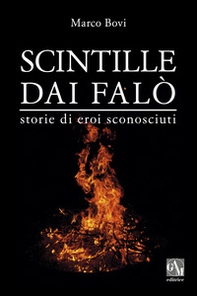 Scintille dai falò. Storie di eroi sconosciuti - Librerie.coop Scintille dai falò. Storie di eroi sconosciuti - Librerie.coop