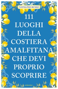 111 luoghi della Costiera Amalfitana che devi proprio - Librerie.coop 111 luoghi della Costiera Amalfitana che devi proprio - Librerie.coop