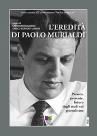 L'eredità di Paolo Murialdi. Passato, presente, futuro degli studi sul giornalismo - Librerie.coop